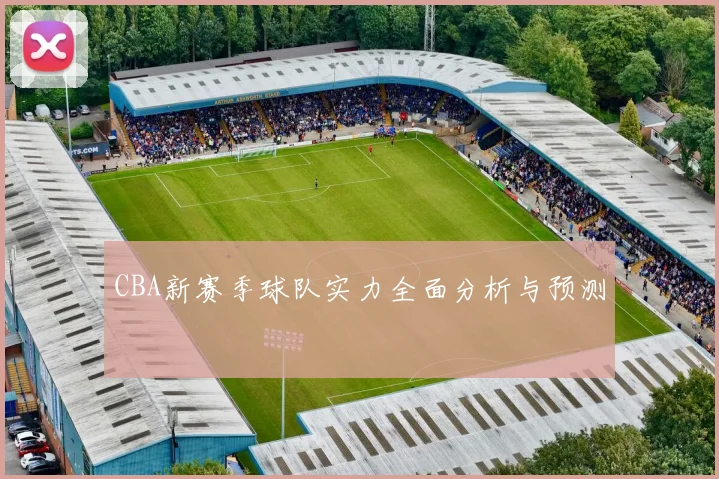 CBA新赛季球队实力全面分析与预测