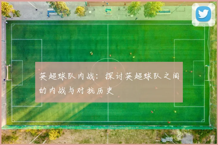 英超球队内战：探讨英超球队之间的内战与对抗历史