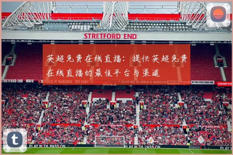 英超免费在线直播：提供英超免费在线直播的最佳平台与渠道