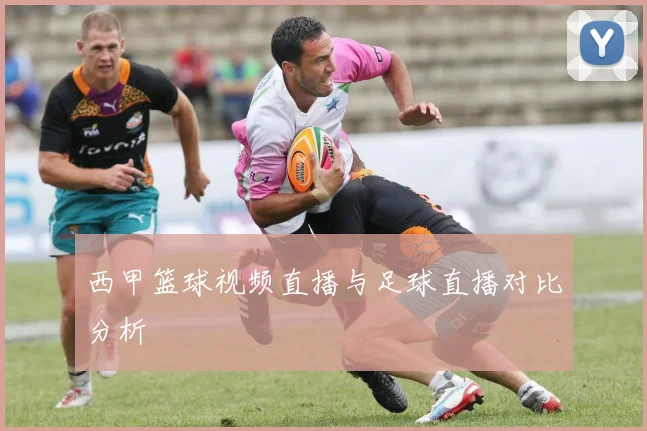 西甲篮球视频直播与足球直播对比分析